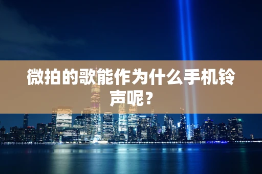 微拍的歌能作为什么手机铃声呢？