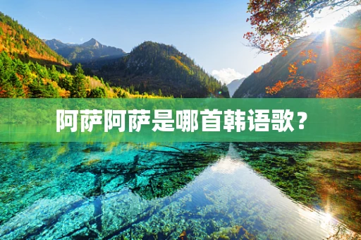 阿萨阿萨是哪首韩语歌？