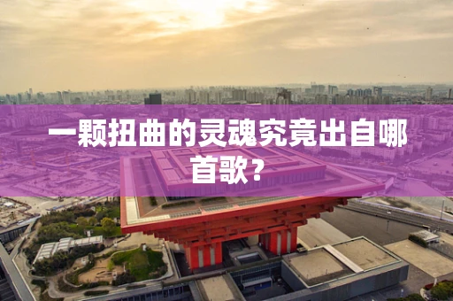 一颗扭曲的灵魂究竟出自哪首歌？