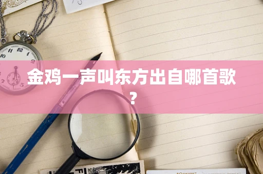 金鸡一声叫东方出自哪首歌？