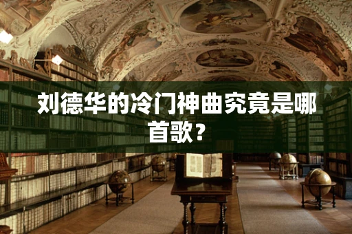 刘德华的冷门神曲究竟是哪首歌？
