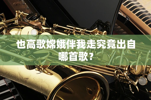 也高歌嫦娥伴我走究竟出自哪首歌？