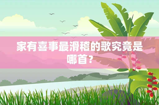 家有喜事最滑稽的歌究竟是哪首？