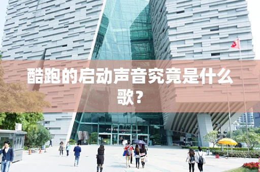 酷跑的启动声音究竟是什么歌？