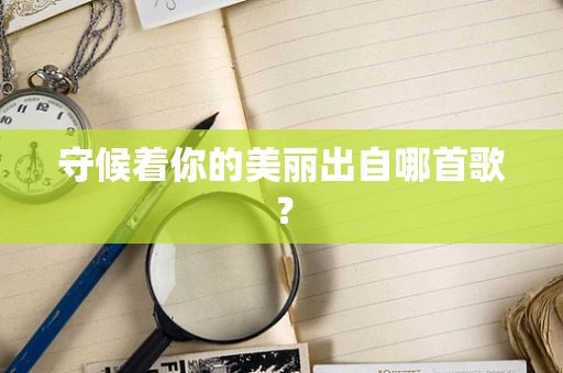 守候着你的美丽出自哪首歌？