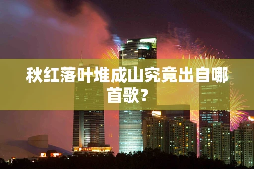 秋红落叶堆成山究竟出自哪首歌？
