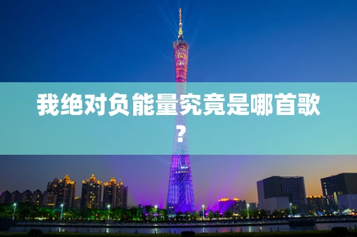 我绝对负能量究竟是哪首歌？