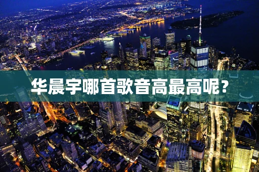华晨宇哪首歌音高最高呢？