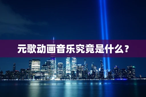 元歌动画音乐究竟是什么？