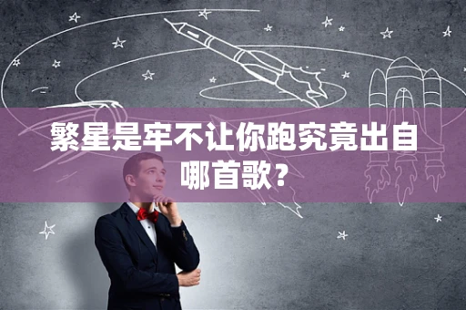 繁星是牢不让你跑究竟出自哪首歌？