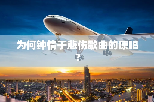 为何钟情于悲伤歌曲的原唱？