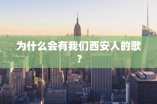 为什么会有我们西安人的歌？