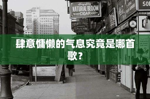 肆意慵懒的气息究竟是哪首歌？