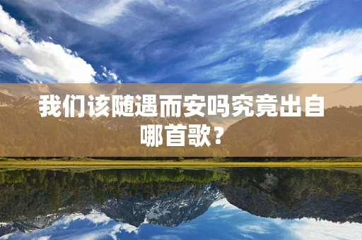 我们该随遇而安吗究竟出自哪首歌？