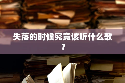 失落的时候究竟该听什么歌？