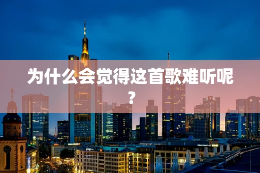 为什么会觉得这首歌难听呢？