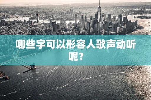 哪些字可以形容人歌声动听呢？