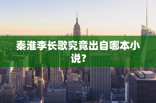 秦淮李长歌究竟出自哪本小说？