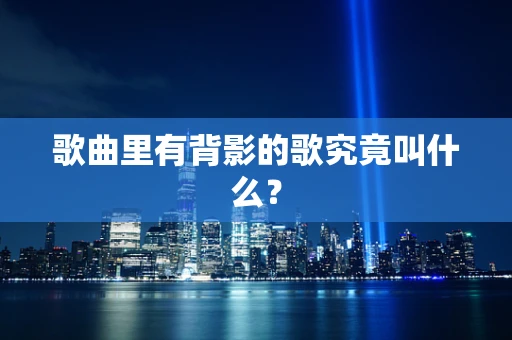 歌曲里有背影的歌究竟叫什么？