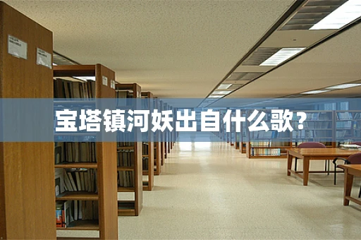 宝塔镇河妖出自什么歌？