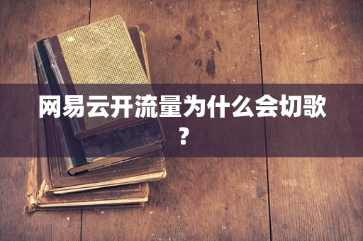 网易云开流量为什么会切歌？