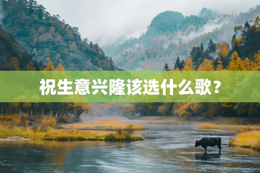 祝生意兴隆该选什么歌？