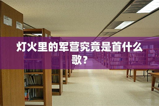 灯火里的军营究竟是首什么歌？