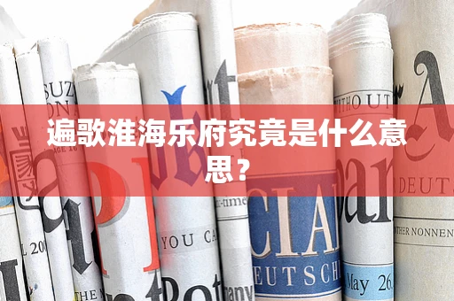 遍歌淮海乐府究竟是什么意思？