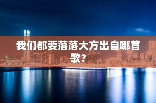 我们都要落落大方出自哪首歌？
