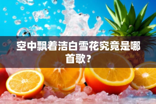 空中飘着洁白雪花究竟是哪首歌？
