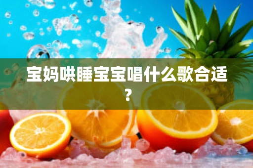 宝妈哄睡宝宝唱什么歌合适？