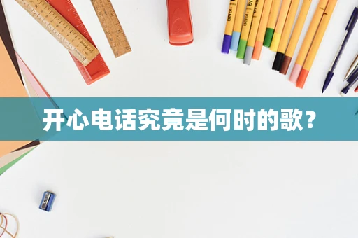 开心电话究竟是何时的歌？