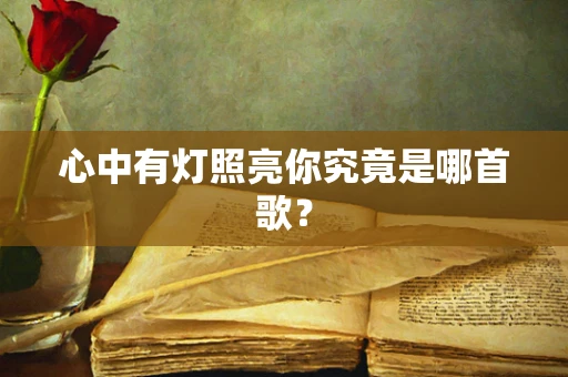 心中有灯照亮你究竟是哪首歌？