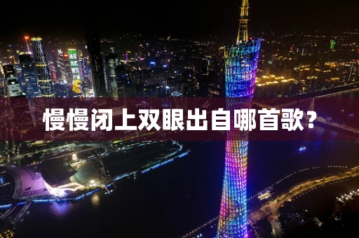 慢慢闭上双眼出自哪首歌？