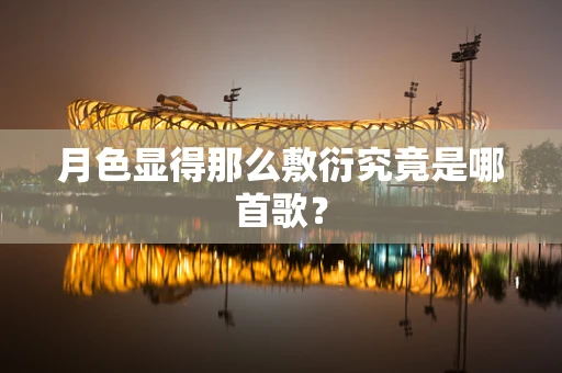 月色显得那么敷衍究竟是哪首歌？