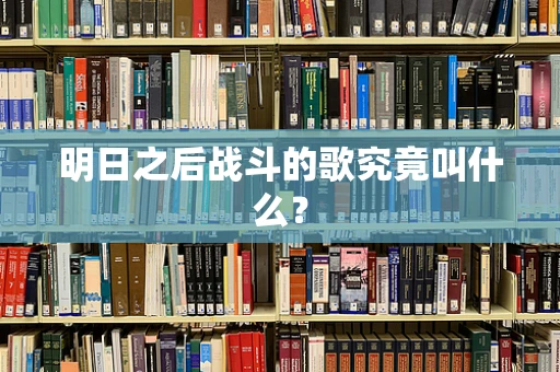明日之后战斗的歌究竟叫什么？