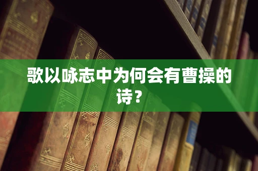 歌以咏志中为何会有曹操的诗？