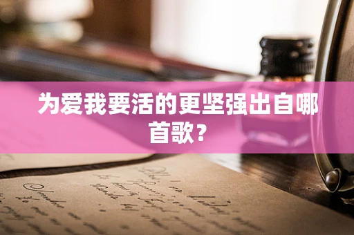 为爱我要活的更坚强出自哪首歌？