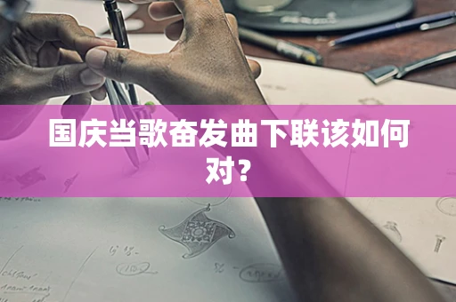 国庆当歌奋发曲下联该如何对？