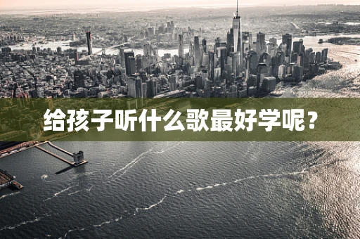 给孩子听什么歌最好学呢？