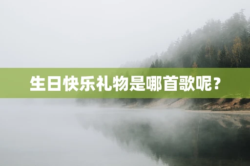 生日快乐礼物是哪首歌呢？