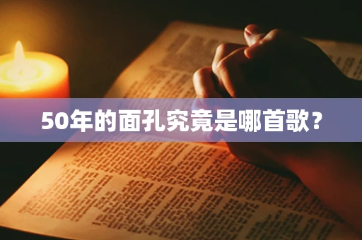 50年的面孔究竟是哪首歌？