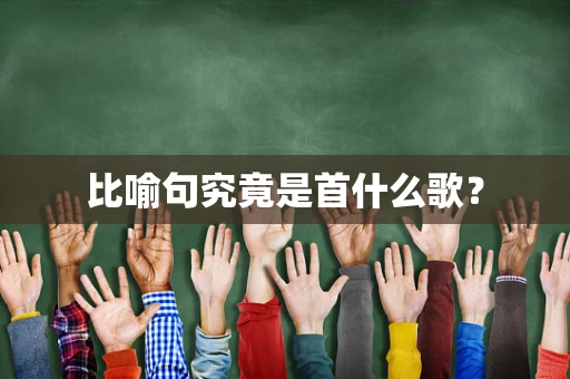 比喻句究竟是首什么歌？