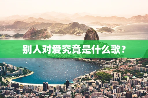 别人对爱究竟是什么歌？