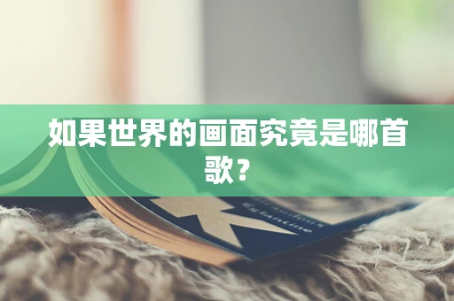 如果世界的画面究竟是哪首歌？