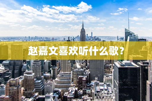 赵嘉文喜欢听什么歌？