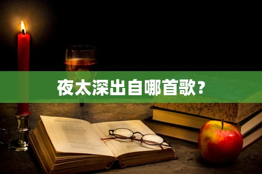 夜太深出自哪首歌？