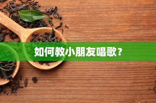 如何教小朋友唱歌？