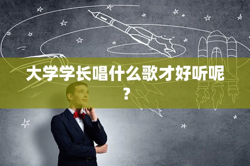 大学学长唱什么歌才好听呢？