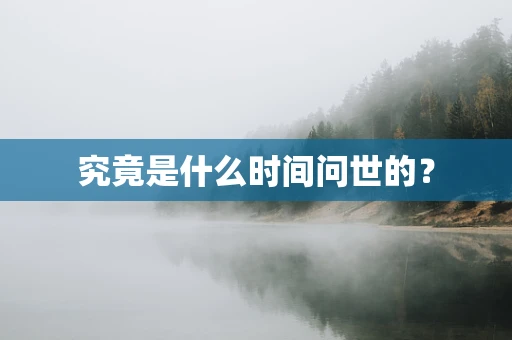 究竟是什么时间问世的？